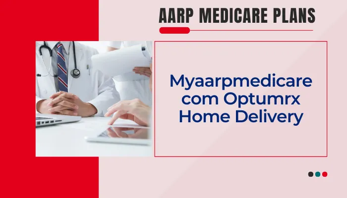 MyAARPMedicare com Optumrx Home Delivery: Brief Overview