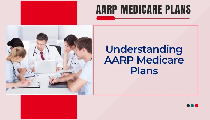 Understanding AARP Medicare Plans